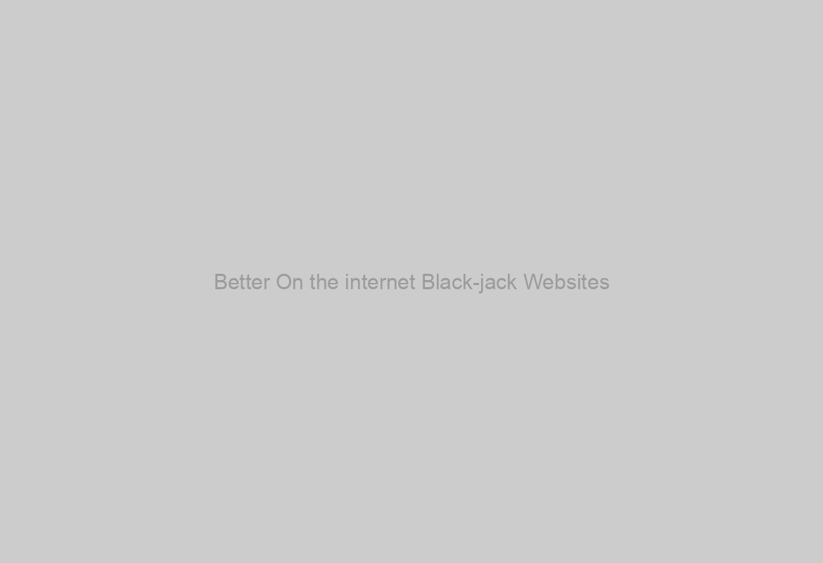 Better On the internet Black-jack Websites